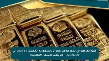 قفزة مفاجئة في سعر الذهب عيار 21 بالسعودية الخميس 7-8-2025 إلى 357.25 ريال – كم بلغت الأسعار النهائية؟
